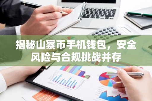 揭秘山寨币手机钱包，安全风险与合规挑战并存