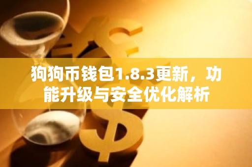 狗狗币钱包1.8.3更新，功能升级与安全优化解析