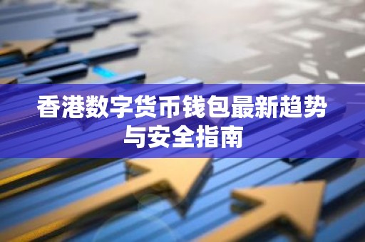香港数字货币钱包最新趋势与安全指南