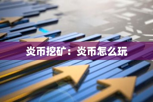 炎币挖矿：炎币怎么玩