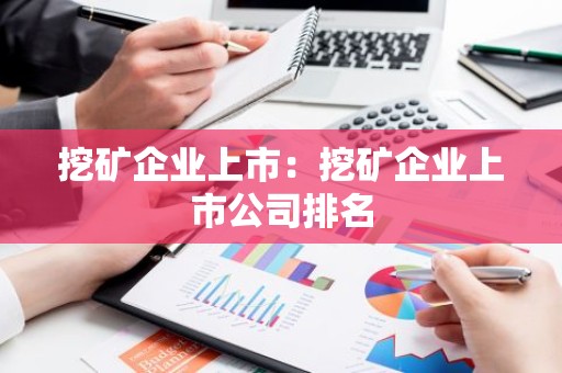 挖矿企业上市：挖矿企业上市公司排名