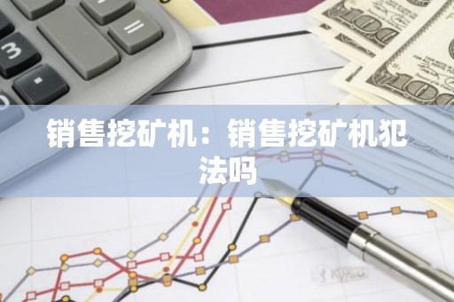 销售挖矿机：销售挖矿机犯法吗