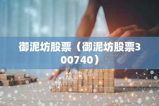 御泥坊股票（御泥坊股票300740）