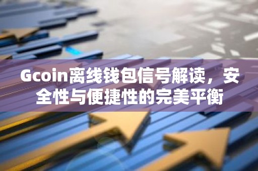 Gcoin离线钱包信号解读，安全性与便捷性的完美平衡