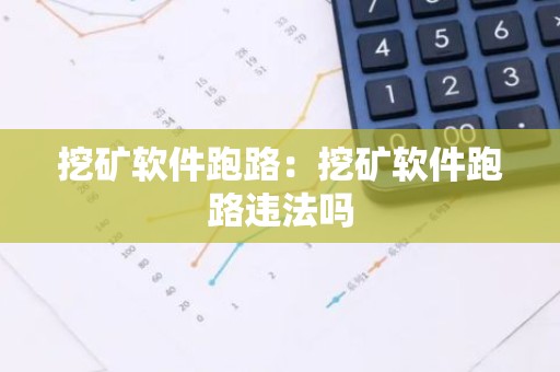 挖矿软件跑路：挖矿软件跑路违法吗