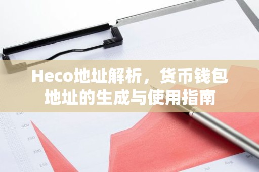 Heco地址解析，货币钱包地址的生成与使用指南