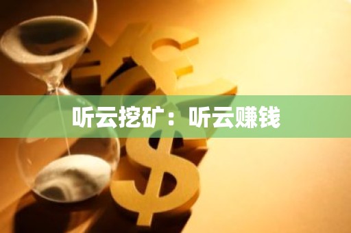 听云挖矿：听云赚钱