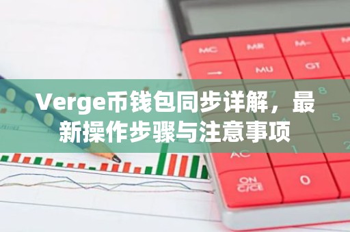 Verge币钱包同步详解，最新操作步骤与注意事项