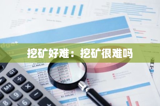 挖矿好难：挖矿很难吗