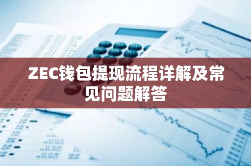 ZEC钱包提现流程详解及常见问题解答