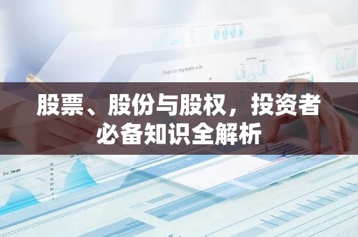 股票、股份与股权，投资者必备知识全解析