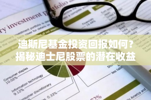迪斯尼基金投资回报如何？揭秘迪士尼股票的潜在收益与风险