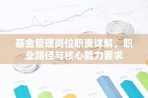 基金管理岗位职责详解，职业路径与核心能力要求