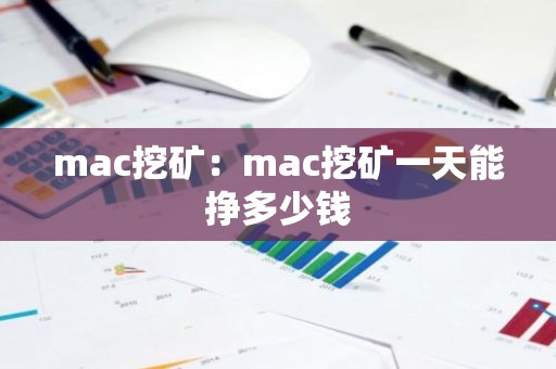 mac挖矿：mac挖矿一天能挣多少钱