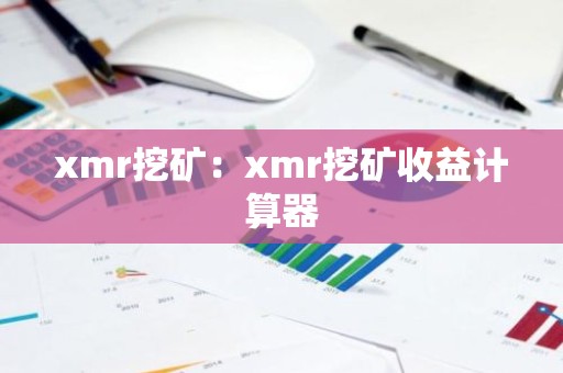 xmr挖矿：xmr挖矿收益计算器