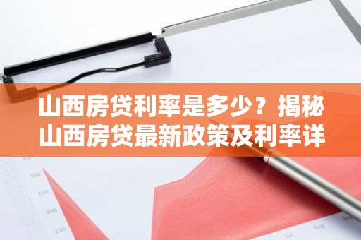 山西房贷利率是多少？揭秘山西房贷最新政策及利率详情