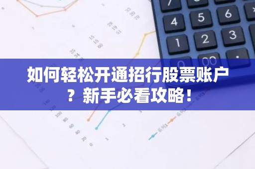如何轻松开通招行股票账户？新手必看攻略！
