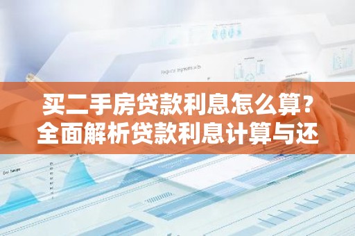 买二手房贷款利息怎么算？全面解析贷款利息计算与还款策略