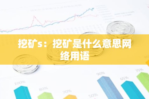 挖矿s：挖矿是什么意思网络用语