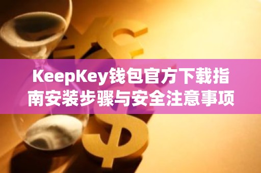 KeepKey钱包官方下载指南安装步骤与安全注意事项