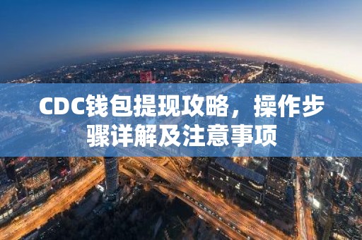 CDC钱包提现攻略，操作步骤详解及注意事项