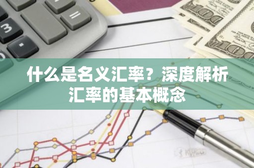 什么是名义汇率？深度解析汇率的基本概念