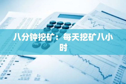 八分钟挖矿：每天挖矿八小时