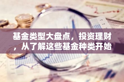 基金类型大盘点，投资理财，从了解这些基金种类开始