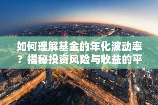 如何理解基金的年化波动率？揭秘投资风险与收益的平衡之道