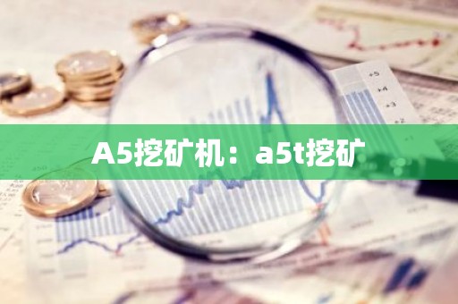 A5挖矿机：a5t挖矿