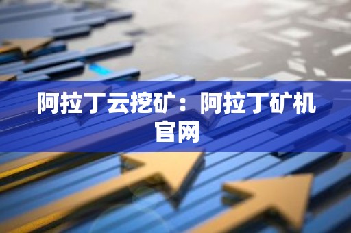 阿拉丁云挖矿：阿拉丁矿机官网