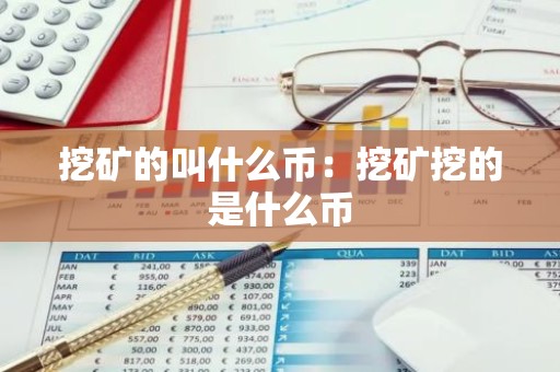 挖矿的叫什么币：挖矿挖的是什么币