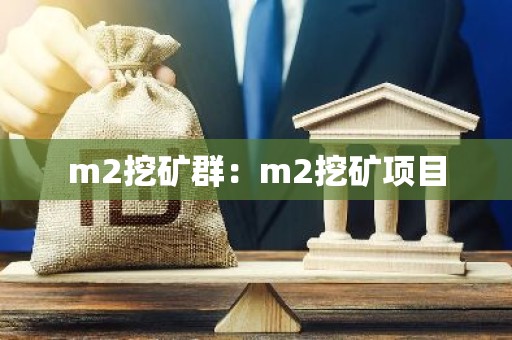 m2挖矿群：m2挖矿项目