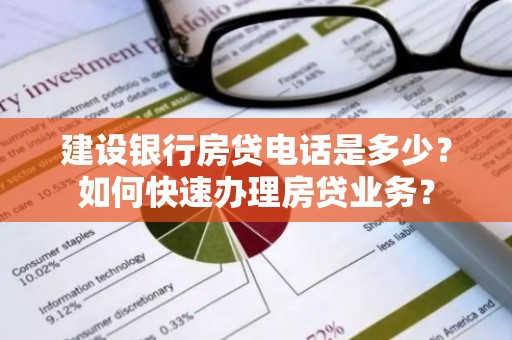 建设银行房贷电话是多少？如何快速办理房贷业务？