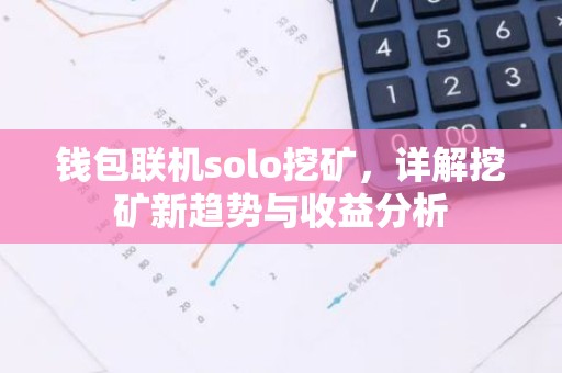 钱包联机solo挖矿，详解挖矿新趋势与收益分析