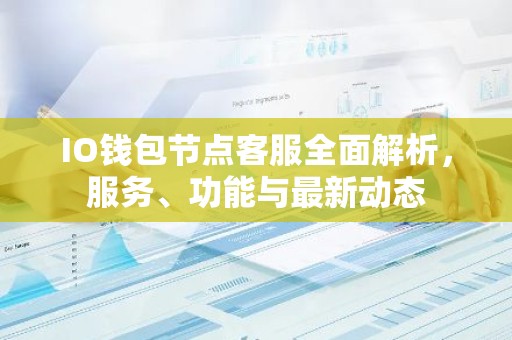 IO钱包节点客服全面解析，服务、功能与最新动态