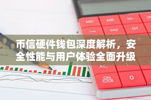 币信硬件钱包深度解析，安全性能与用户体验全面升级