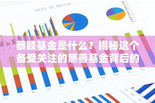 蔡颖基金是什么？揭秘这个备受关注的慈善基金背后的故事