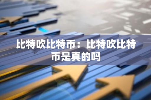 比特吹比特币：比特吹比特币是真的吗