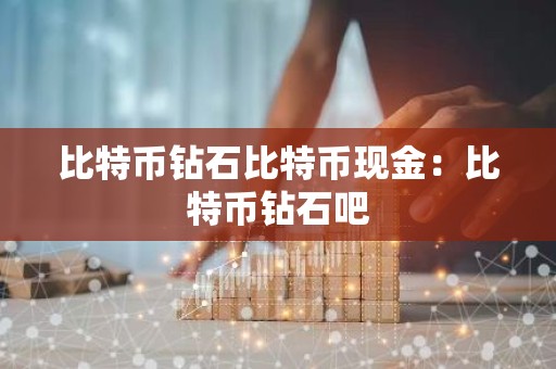 比特币钻石比特币现金：比特币钻石吧