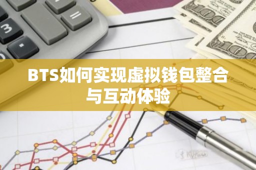 BTS如何实现虚拟钱包整合与互动体验