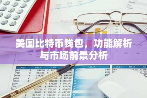 美国比特币钱包，功能解析与市场前景分析