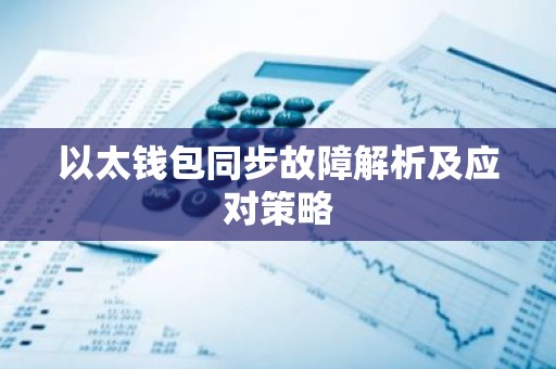 以太钱包同步故障解析及应对策略