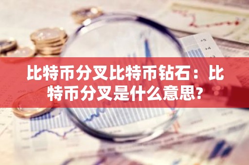 比特币分叉比特币钻石：比特币分叉是什么意思?