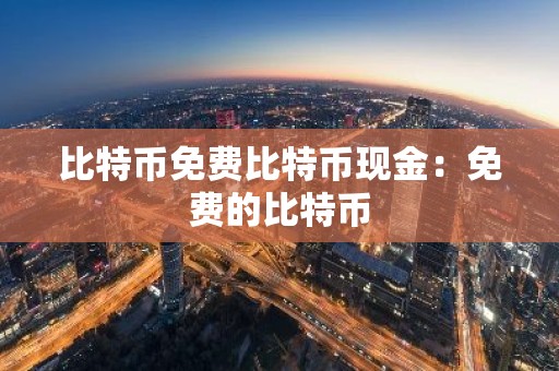 比特币免费比特币现金：免费的比特币