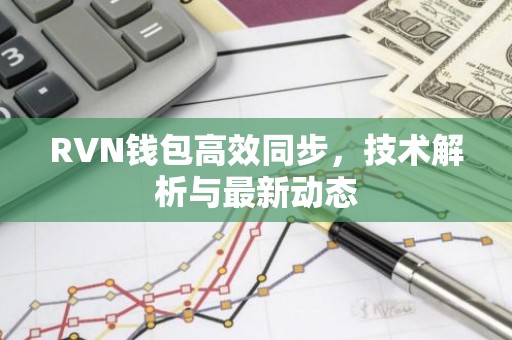 RVN钱包高效同步，技术解析与最新动态