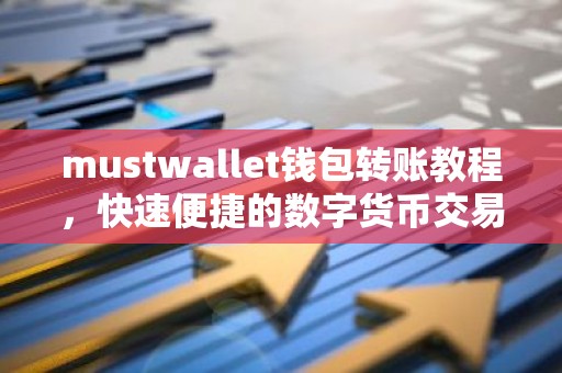 mustwallet钱包转账教程，快速便捷的数字货币交易方法
