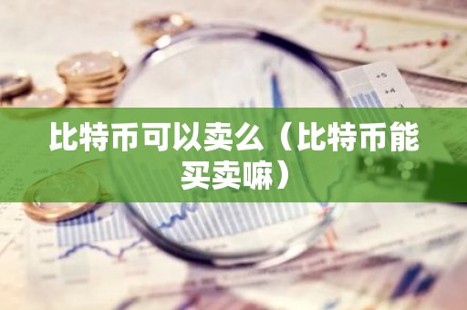 比特币可以卖么（比特币能买卖嘛）