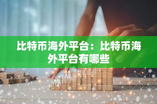 比特币海外平台：比特币海外平台有哪些