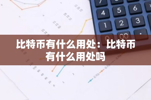 比特币有什么用处：比特币有什么用处吗
